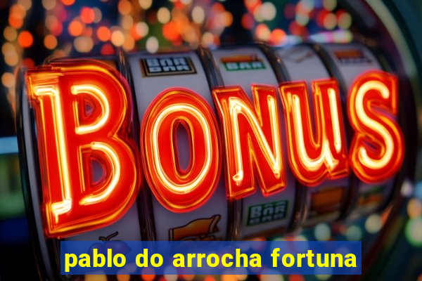 pablo do arrocha fortuna